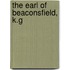 The Earl Of Beaconsfield, K.G