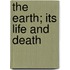 The Earth; Its Life And Death