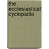 The Ecclesiastical Cyclopadia