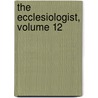 The Ecclesiologist, Volume 12 by Society Ecclesiological