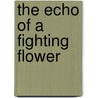The Echo of a Fighting Flower door Peter Coy