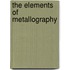 The Elements Of Metallography