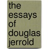 The Essays Of Douglas Jerrold by Walter Jerrold