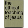 The Ethical Teaching Of Jesus door Charles A 1841 Briggs