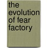 The Evolution of Fear Factory door Onbekend