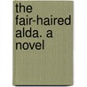 The Fair-Haired Alda. A Novel door Onbekend