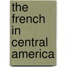The French in Central America by Thomas David Schoonover