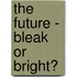 The Future - Bleak or Bright?
