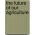 The Future Of Our Agriculture