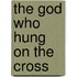 The God Who Hung on the Cross