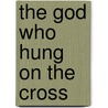 The God Who Hung on the Cross door Ellen Vaughn