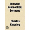 The Good News Of God; Sermons door Kingsley Charles 1819-1875