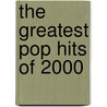 The Greatest Pop Hits of 2000 by Unknown