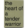 The Heart of a Tender Warrior by Stu Weber