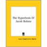 The Hypothesis Of Jacob Bohme by Louis Claude St Martin