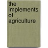 The Implements Of Agriculture door J. Allen Ransome