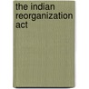 The Indian Reorganization Act by Vine Jr Deloria