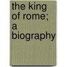The King Of Rome; A Biography by Victor Von Kubinyi
