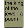 The King Of The Jews : A Poem by George Stewart Hitchcock
