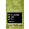 The Ladies Of The White House door Laura C. Holloway