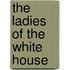 The Ladies Of The White House