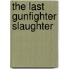 The Last Gunfighter Slaughter by William W. Johnstone
