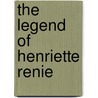 The Legend Of Henriette Renie door Haefner Jaymee