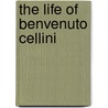 The Life Of Benvenuto Cellini door Thomas Nugent