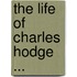 The Life Of Charles Hodge ...