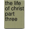 The Life Of Christ Part Three door Le Camus