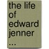 The Life Of Edward Jenner ...