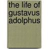 The Life Of Gustavus Adolphus by James Francis Hollings