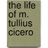 The Life Of M. Tullius Cicero