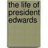 The Life Of President Edwards door Sereno Edwards Dwight