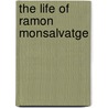 The Life Of Ramon Monsalvatge by Ramon Baudilio E . Monsalvatge
