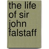 The Life Of Sir John Falstaff by Robert Barnabas Brough