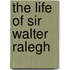 The Life Of Sir Walter Ralegh
