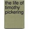 The Life Of Timothy Pickering by Octavius Pickering
