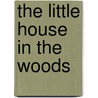 The Little House In The Woods door Clara Whitehill Hunt