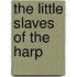 The Little Slaves Of The Harp