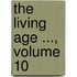 The Living Age ..., Volume 10
