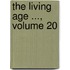 The Living Age ..., Volume 20