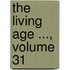The Living Age ..., Volume 31