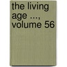 The Living Age ..., Volume 56 by Project Making Of Ameri