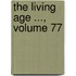 The Living Age ..., Volume 77