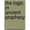 The Logic in Ancient Prophecy by James Fritz Jerome