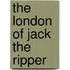 The London Of Jack The Ripper