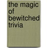The Magic of Bewitched Trivia by Gina Marie Meyers