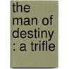 The Man Of Destiny : A Trifle by George Bernard Shaw