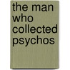 The Man Who Collected Psychos by Unknown